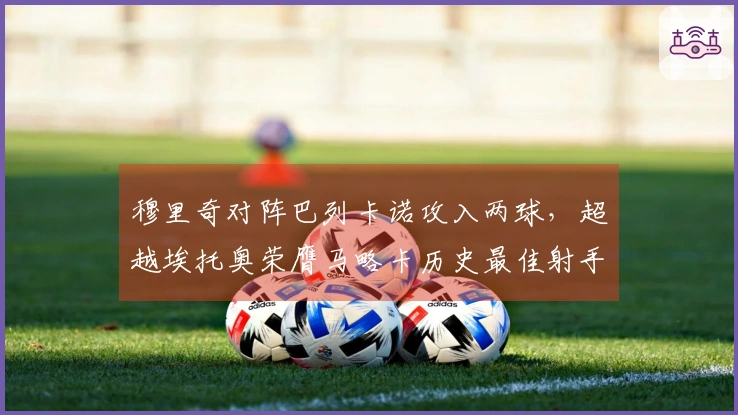 穆里奇对阵巴列卡诺攻入两球，超越埃托奥荣膺马略卡历史最佳射手