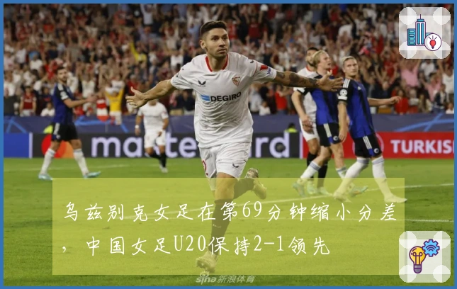 乌兹别克女足在第69分钟缩小分差，中国女足U20保持2-1领先